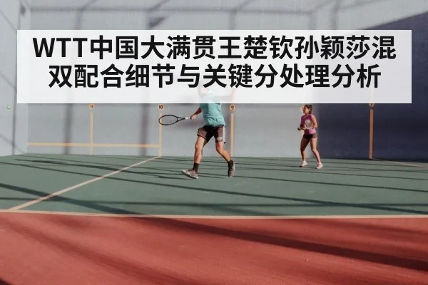 WTT中国大满贯王楚钦孙颖莎混双配合细节与关键分处理分析 - xingkong.com